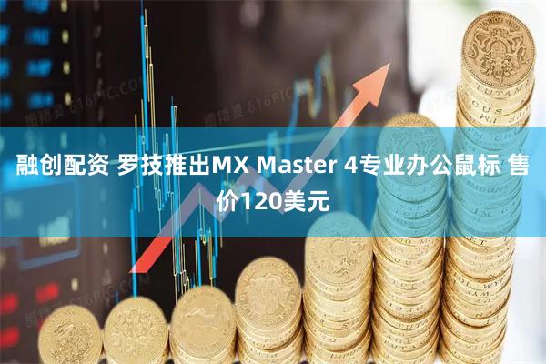 融创配资 罗技推出MX Master 4专业办公鼠标 售价120美元
