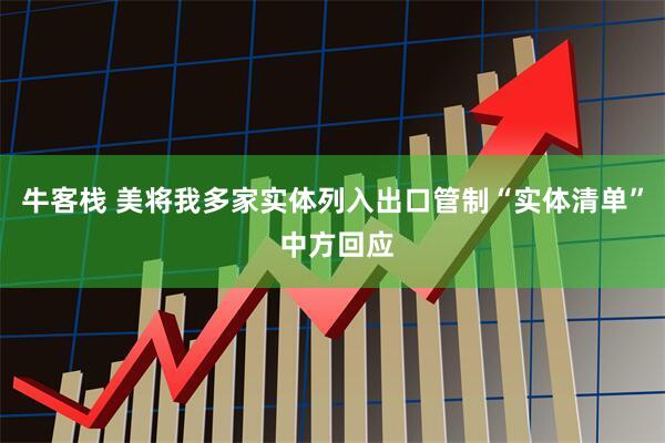 牛客栈 美将我多家实体列入出口管制“实体清单” 中方回应